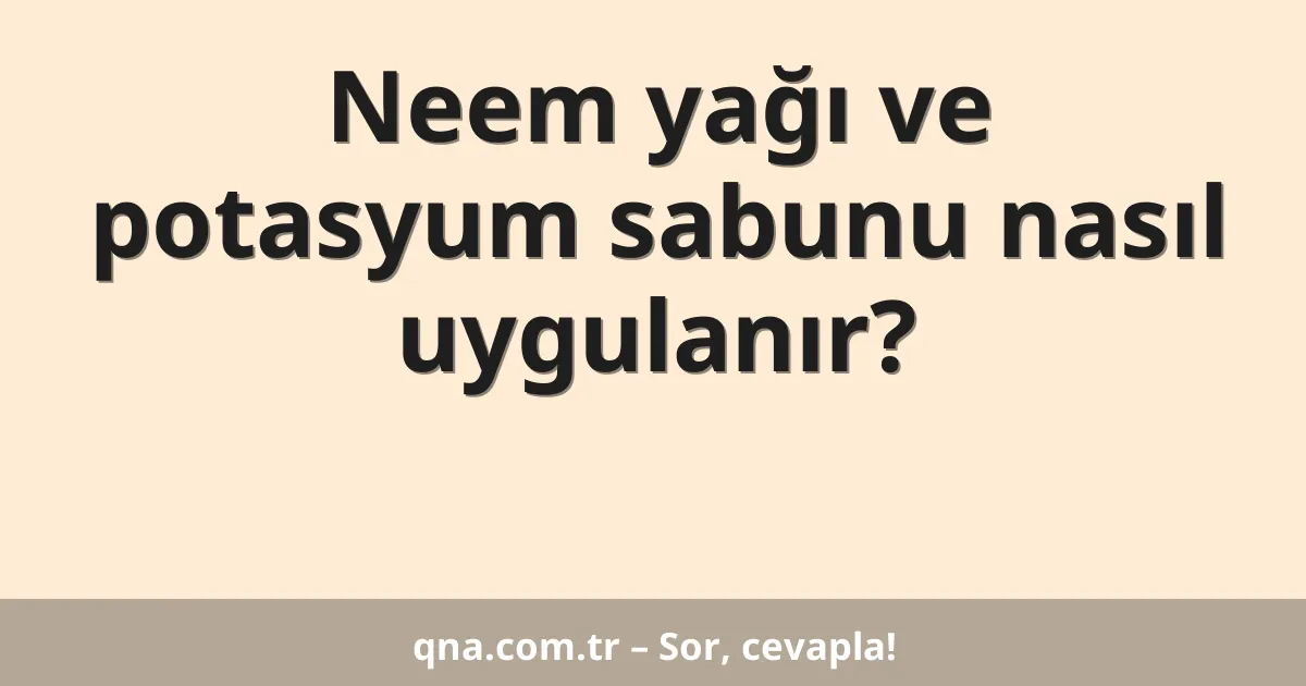 Neem yağı ve potasyum sabunu nasıl uygulanır?