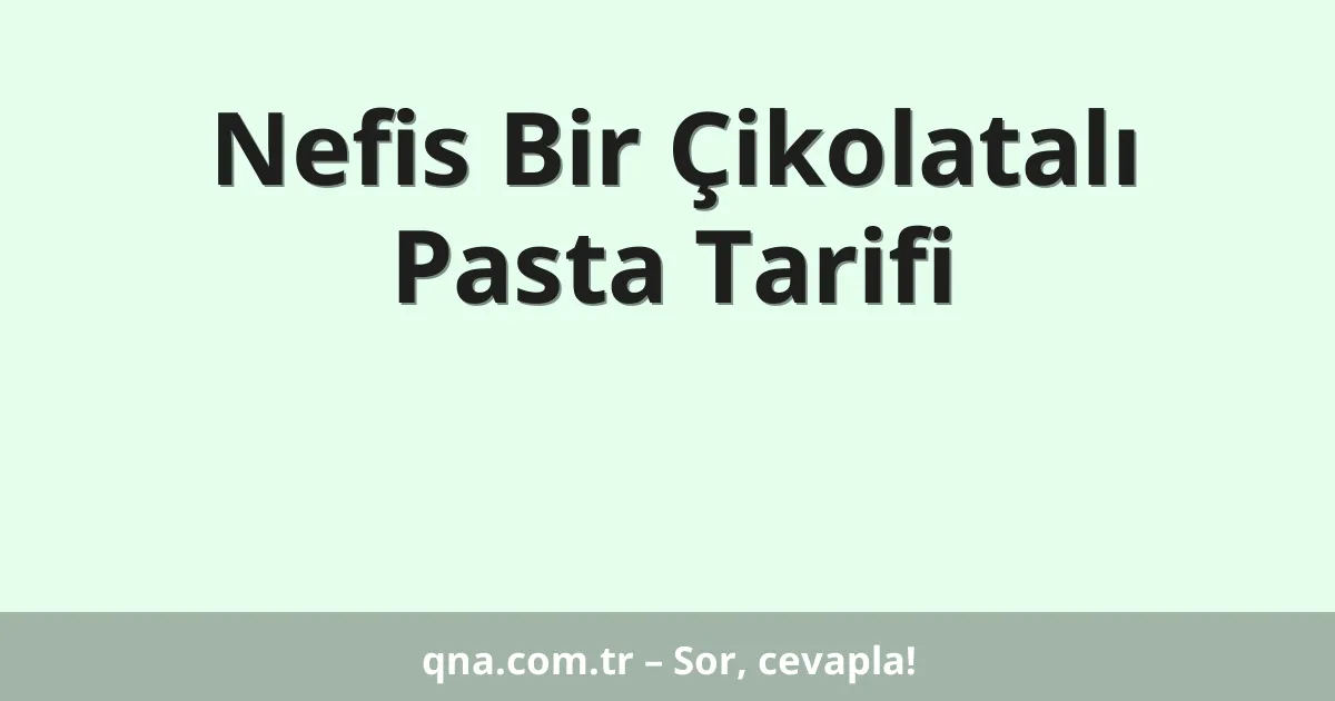 Nefis Bir Çikolatalı Pasta Tarifi