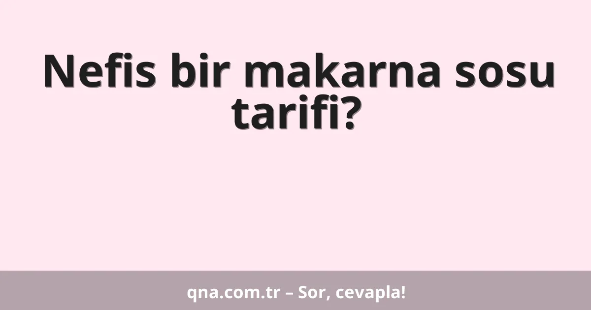Nefis bir makarna sosu tarifi?