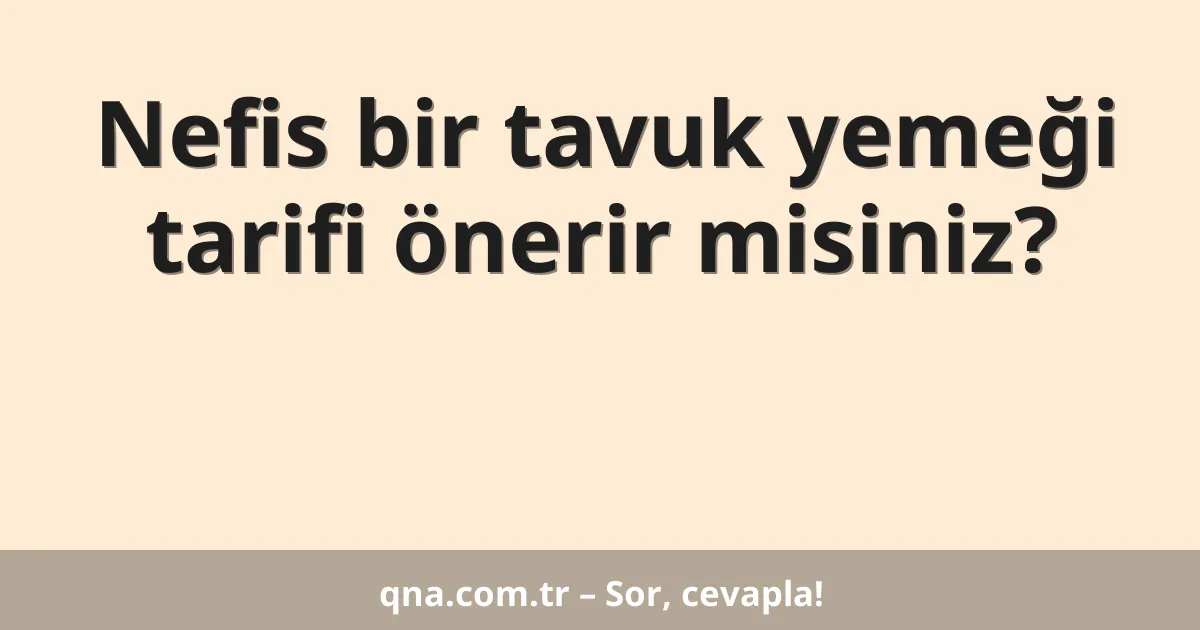 Nefis bir tavuk yemeği tarifi önerir misiniz?