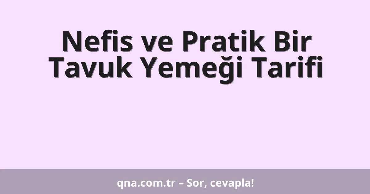 Nefis ve Pratik Bir Tavuk Yemeği Tarifi