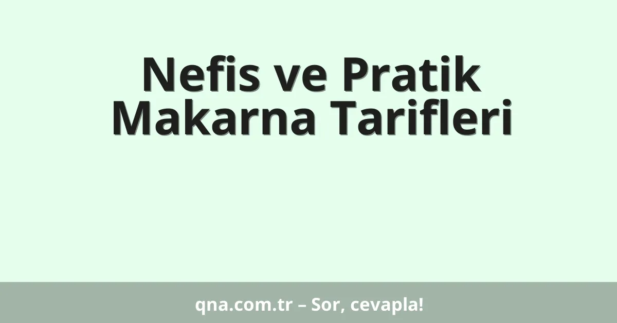 Nefis ve Pratik Makarna Tarifleri