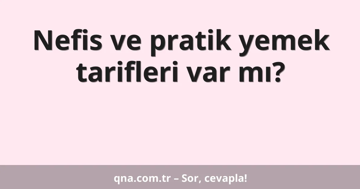 Nefis ve pratik yemek tarifleri var mı?