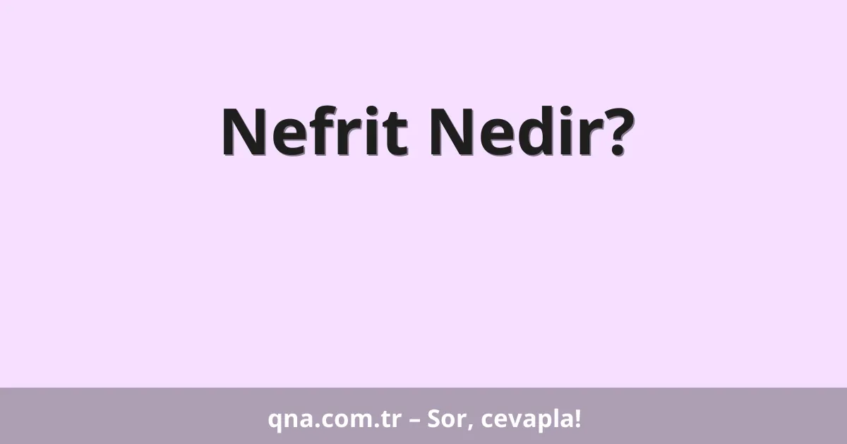 Nefrit Nedir?