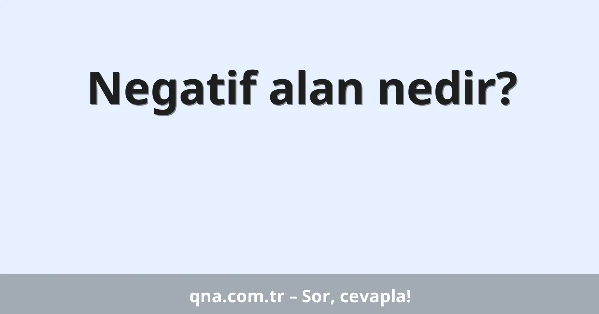 Negatif alan nedir?