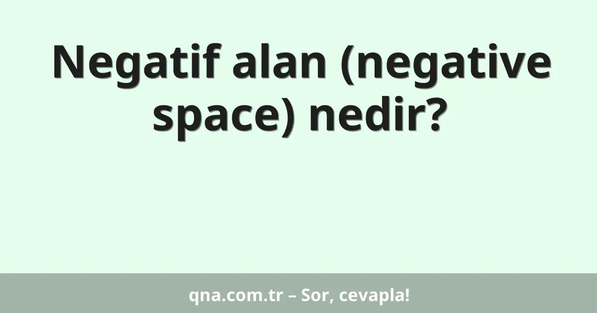 Negatif alan (negative space) nedir?