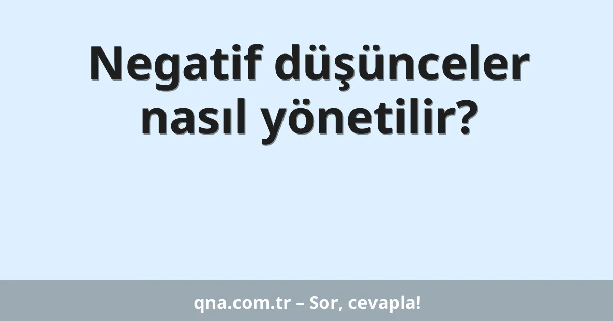 Negatif düşünceler nasıl yönetilir?