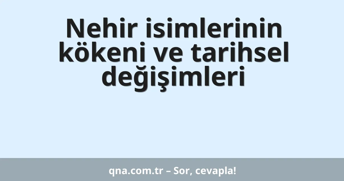 Nehir isimlerinin kökeni ve tarihsel değişimleri