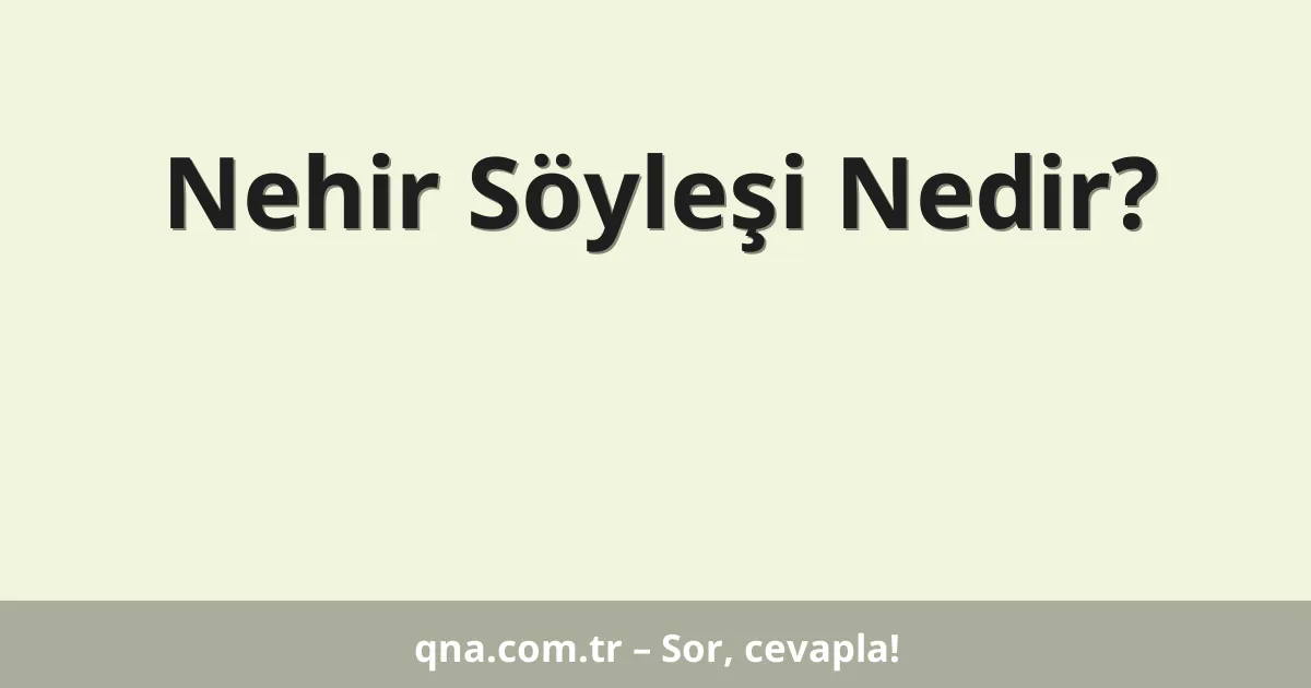 Nehir Söyleşi Nedir?