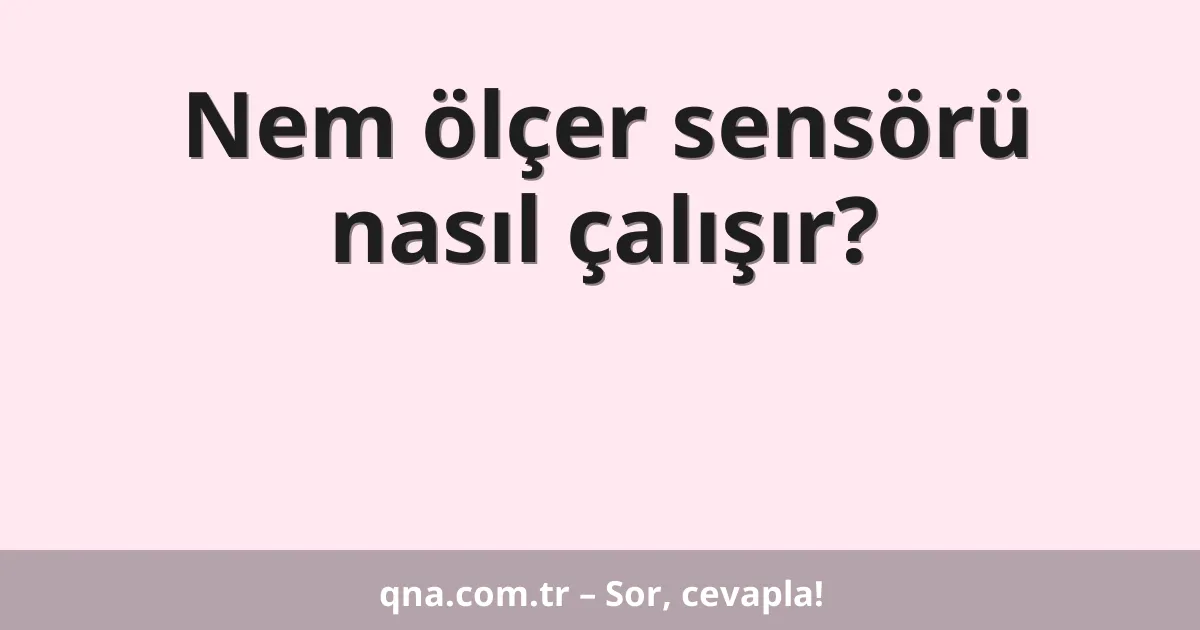Nem ölçer sensörü nasıl çalışır?