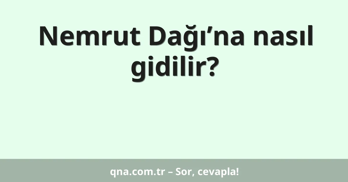 Nemrut Dağı’na nasıl gidilir?