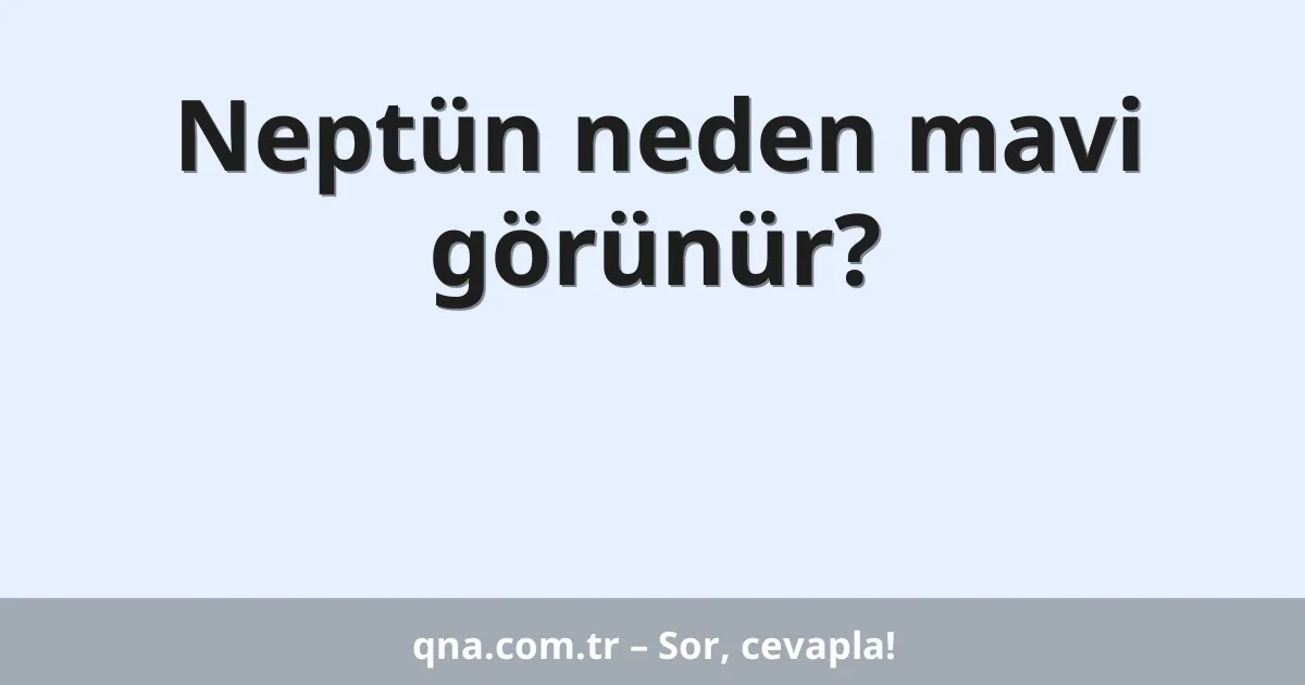 Neptün neden mavi görünür?