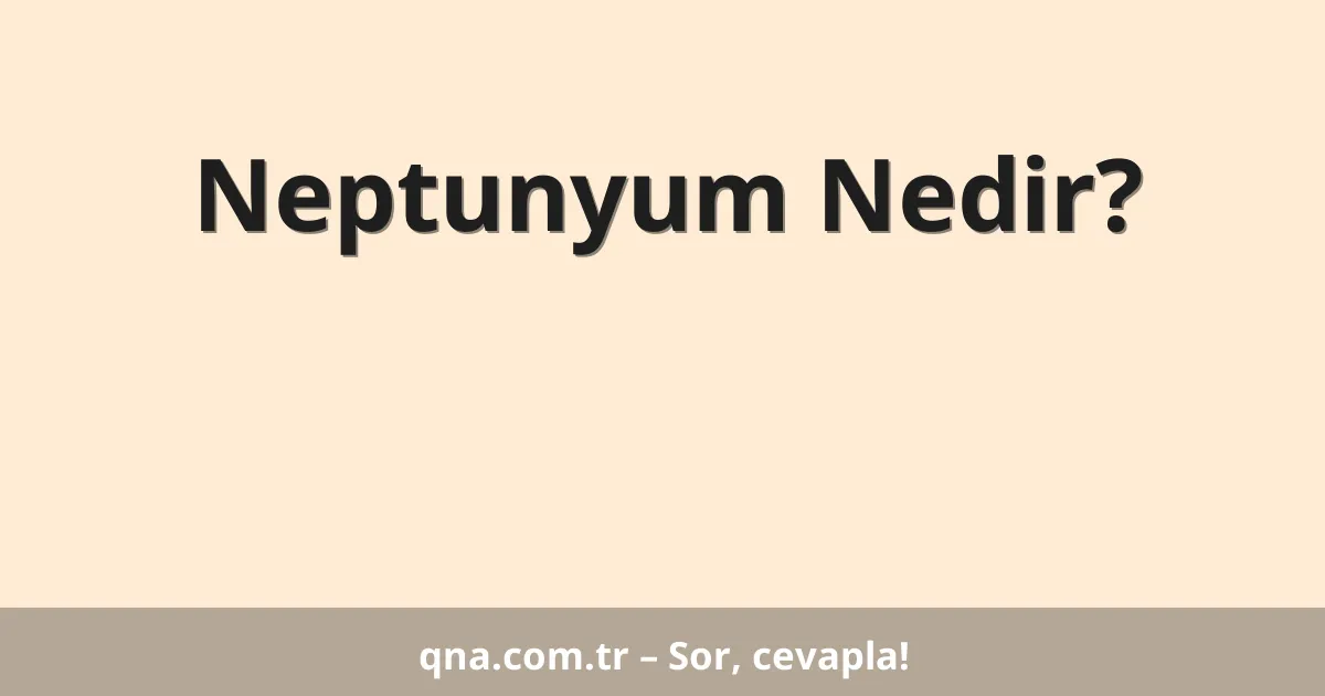 Neptunyum Nedir?