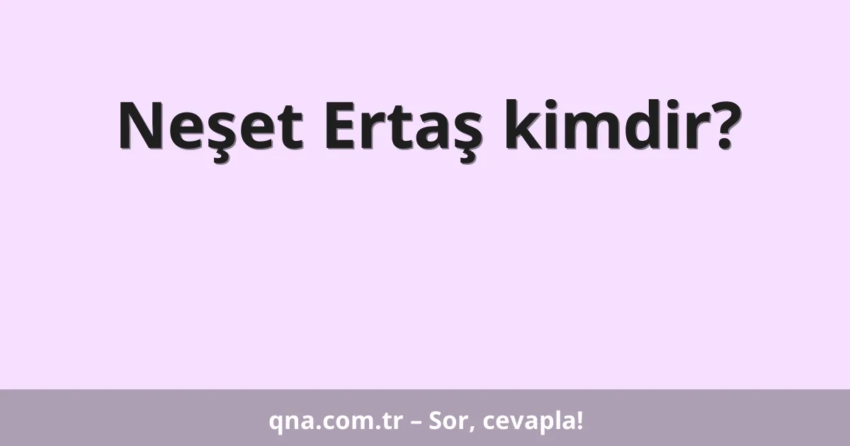 Neşet Ertaş kimdir?