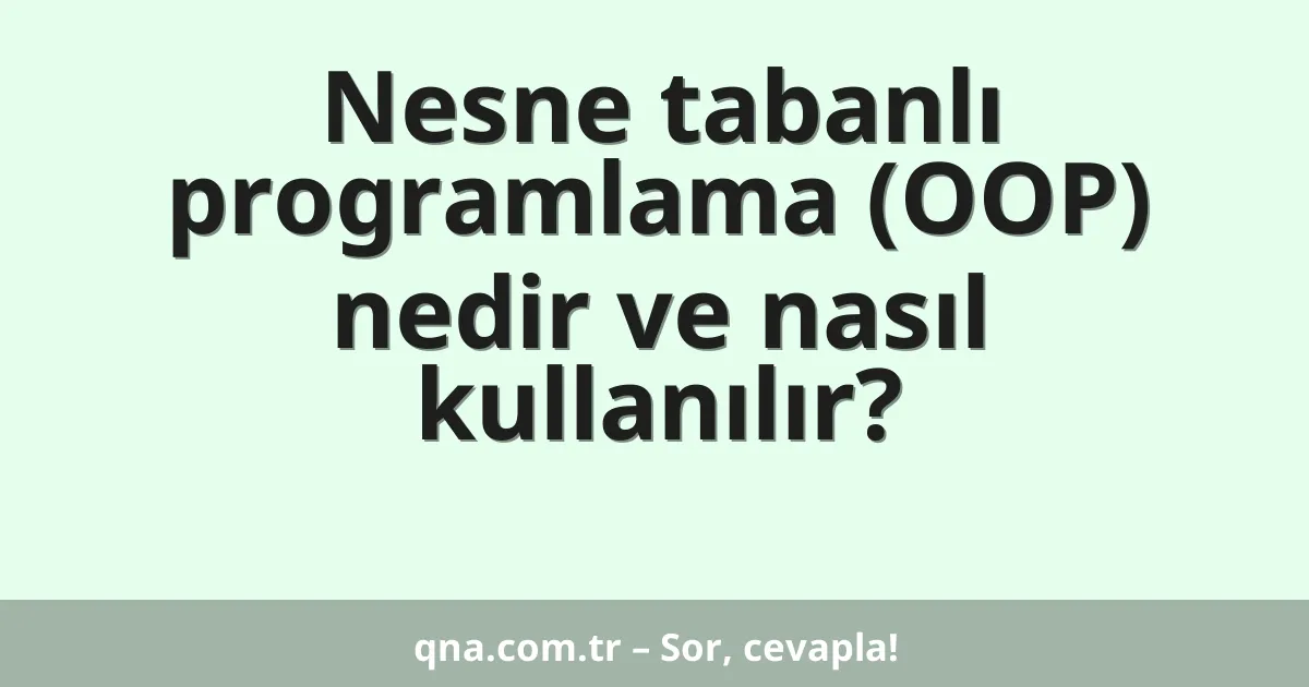 Nesne tabanlı programlama (OOP) nedir ve nasıl kullanılır?