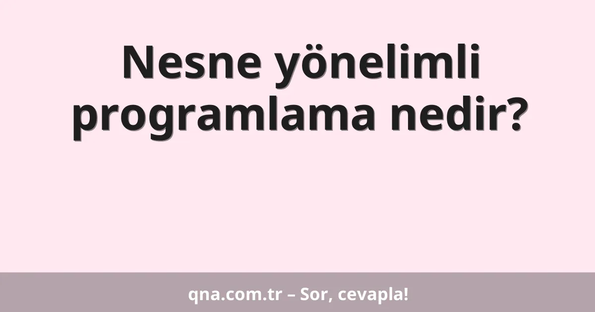 Nesne yönelimli programlama nedir?