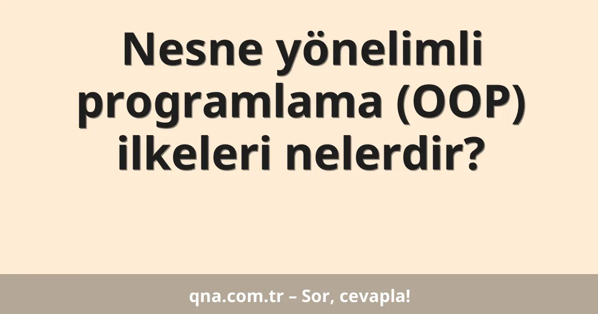 Nesne yönelimli programlama (OOP) ilkeleri nelerdir?