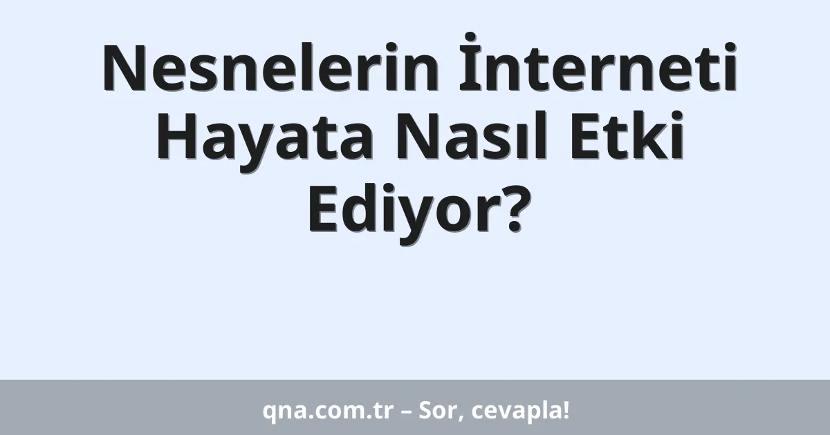 Nesnelerin İnterneti Hayata Nasıl Etki Ediyor?