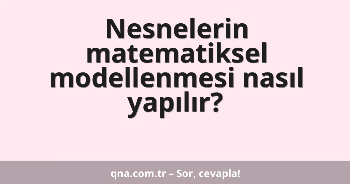 Nesnelerin matematiksel modellenmesi nasıl yapılır?
