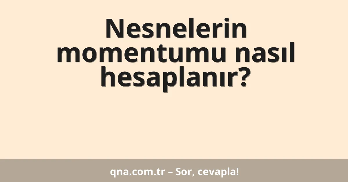 Nesnelerin momentumu nasıl hesaplanır?