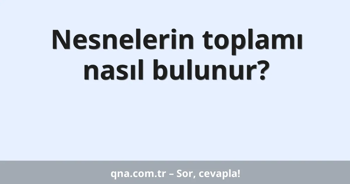Nesnelerin toplamı nasıl bulunur?