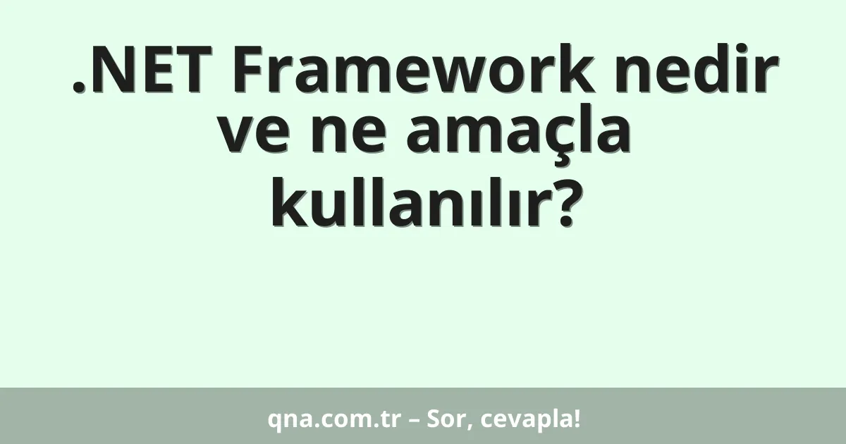 .NET Framework nedir ve ne amaçla kullanılır?