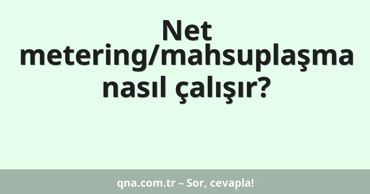 Net metering/mahsuplaşma nasıl çalışır?