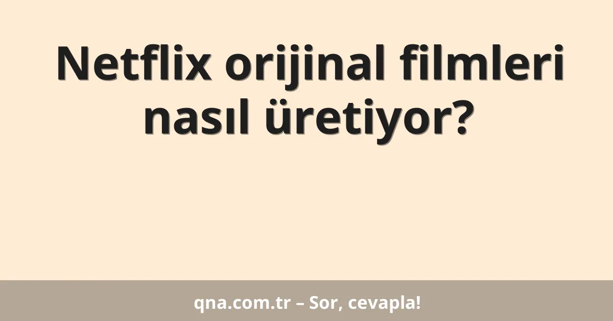 Netflix orijinal filmleri nasıl üretiyor?