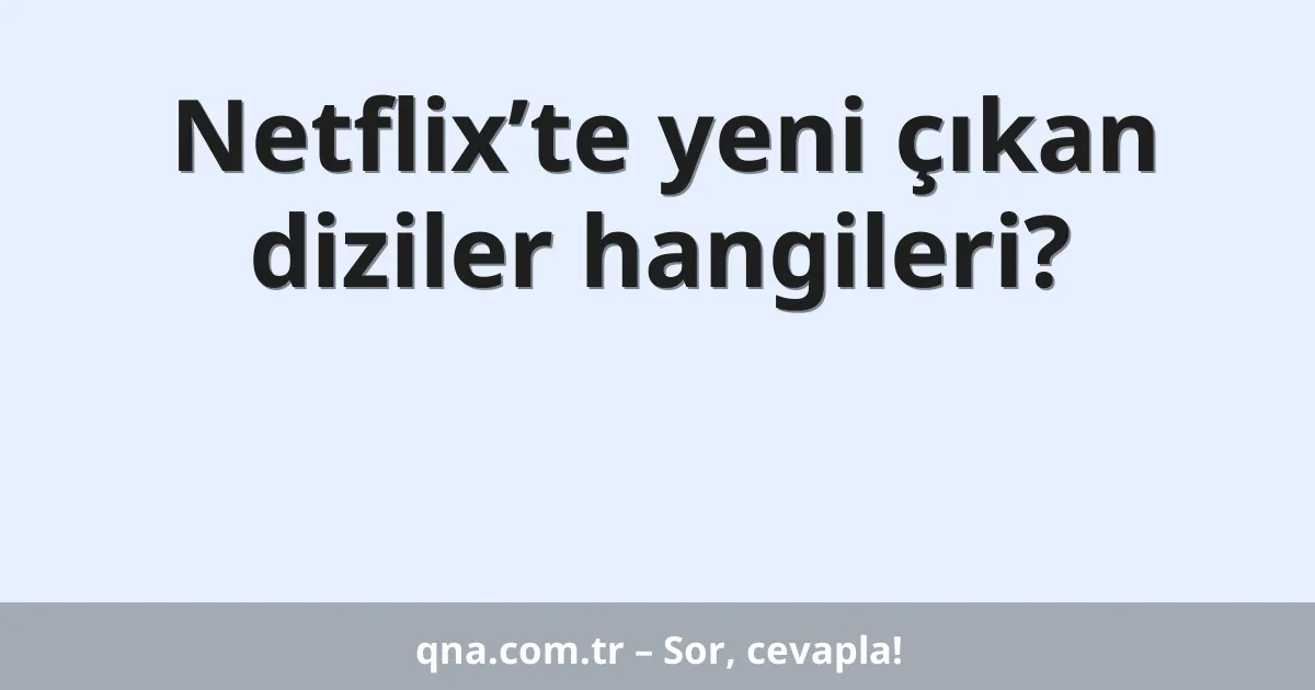 Netflix’te yeni çıkan diziler hangileri?