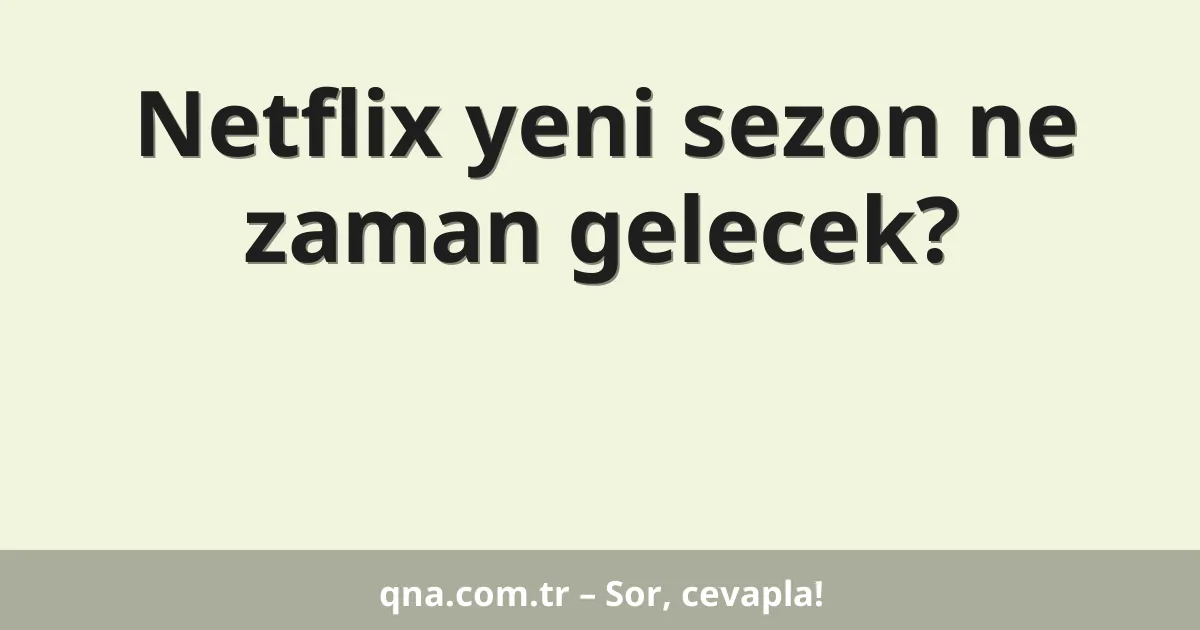 Netflix yeni sezon ne zaman gelecek?