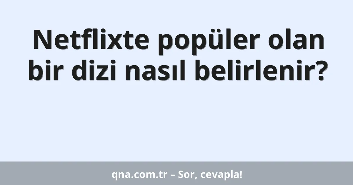 Netflixte popüler olan bir dizi nasıl belirlenir?