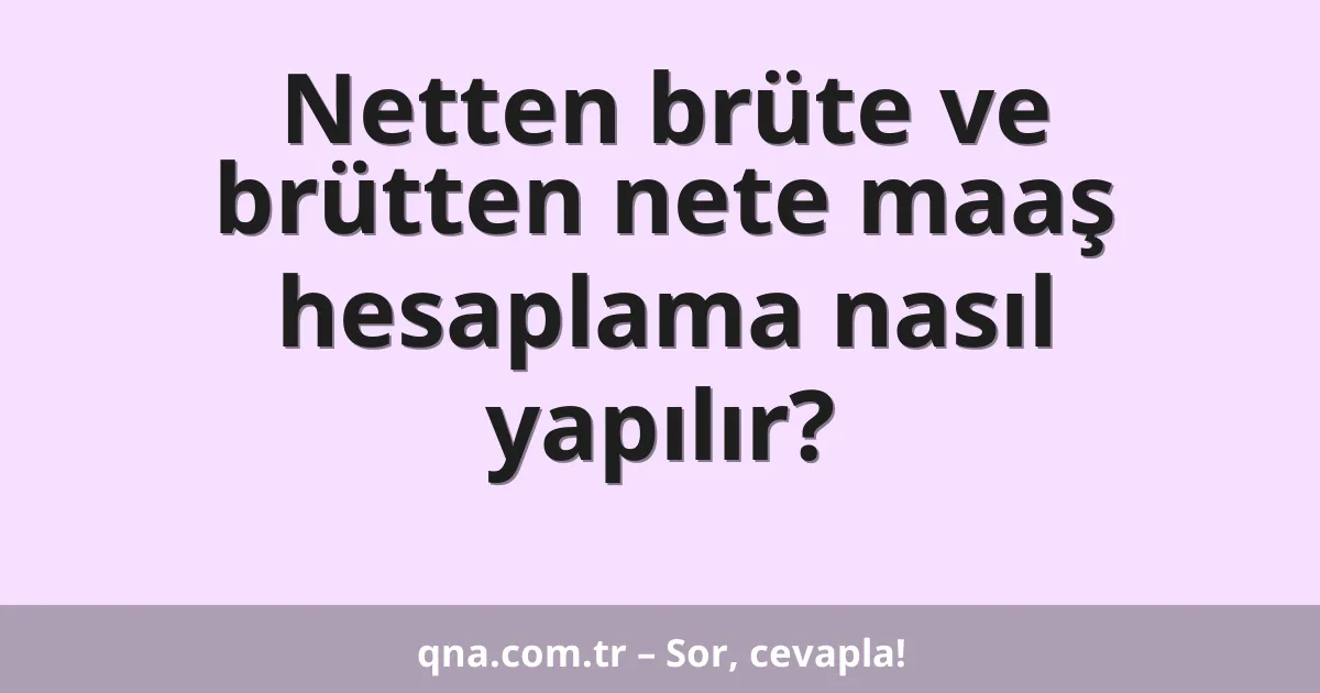 Netten brüte ve brütten nete maaş hesaplama nasıl yapılır?