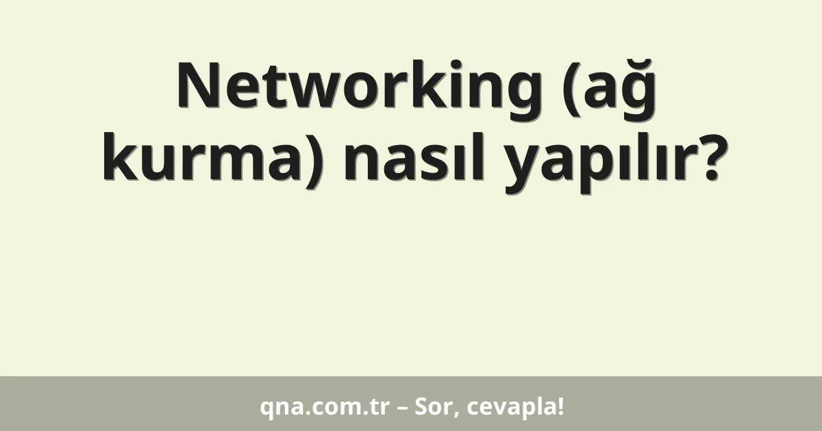 Networking (ağ kurma) nasıl yapılır?