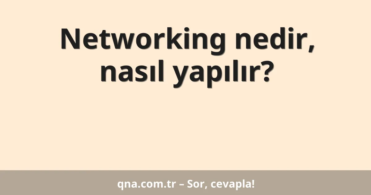 Networking nedir, nasıl yapılır?