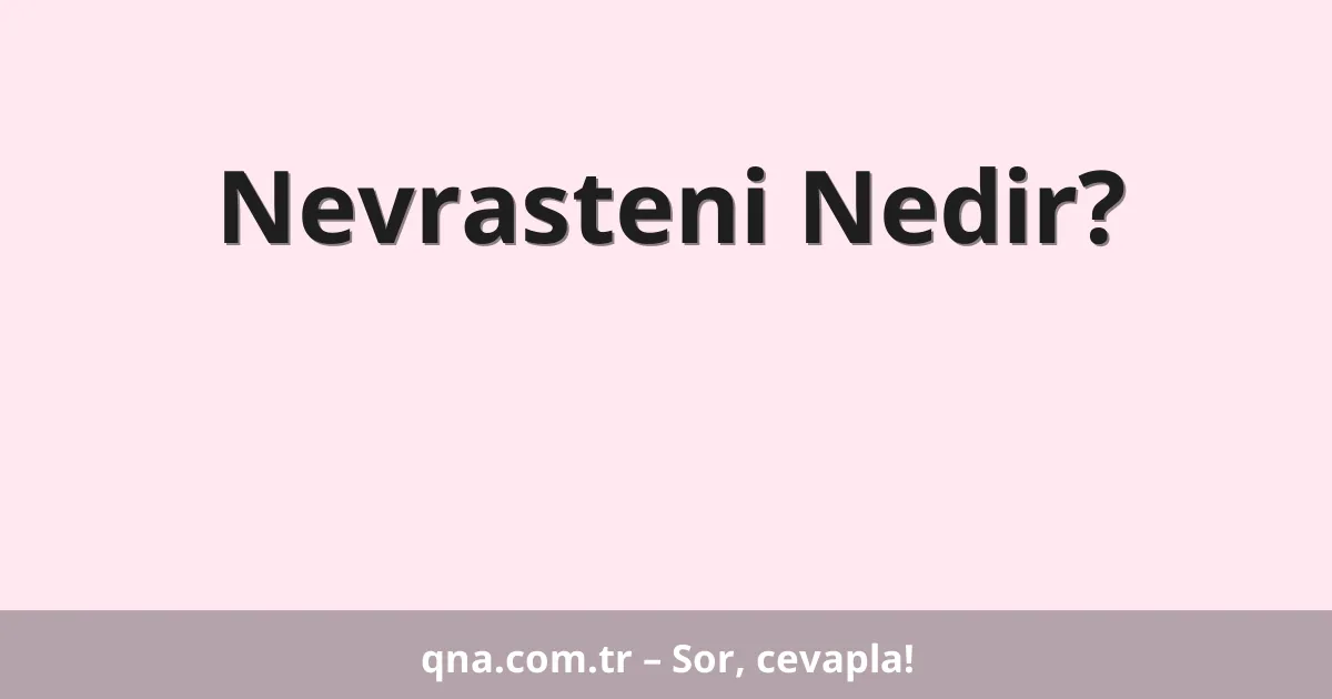 Nevrasteni Nedir?