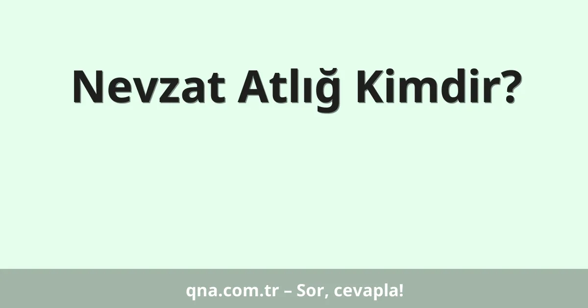 Nevzat Atlığ Kimdir?