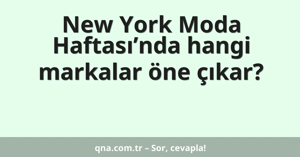 New York Moda Haftası’nda hangi markalar öne çıkar?