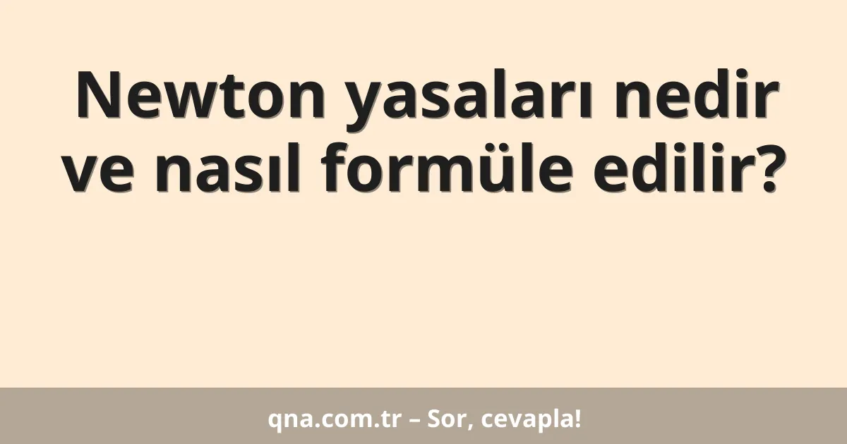 Newton yasaları nedir ve nasıl formüle edilir?