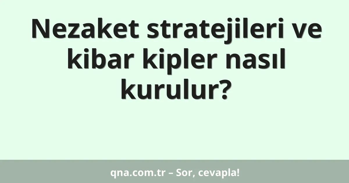 Nezaket stratejileri ve kibar kipler nasıl kurulur?