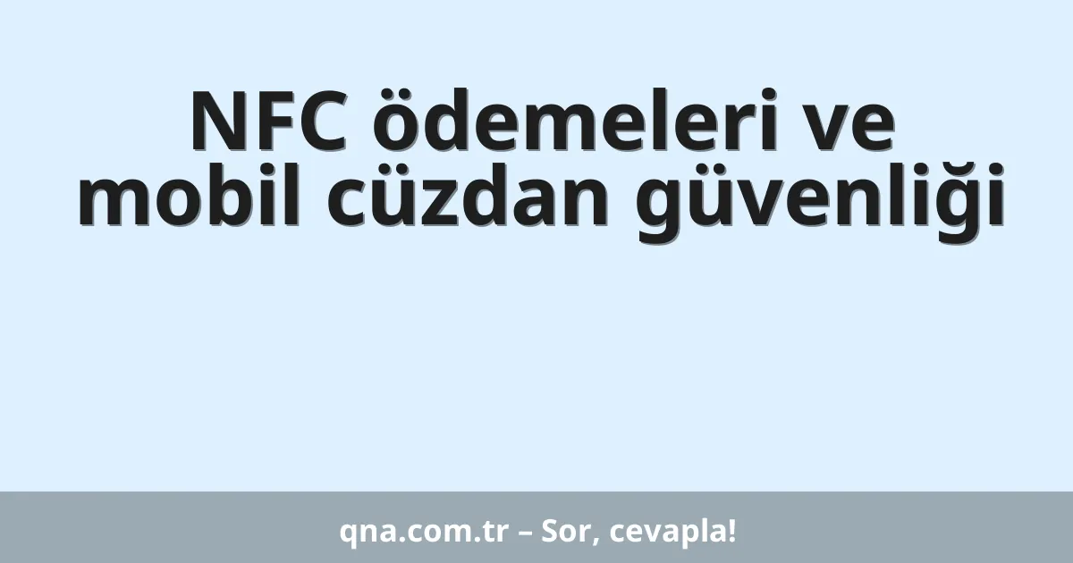 NFC ödemeleri ve mobil cüzdan güvenliği