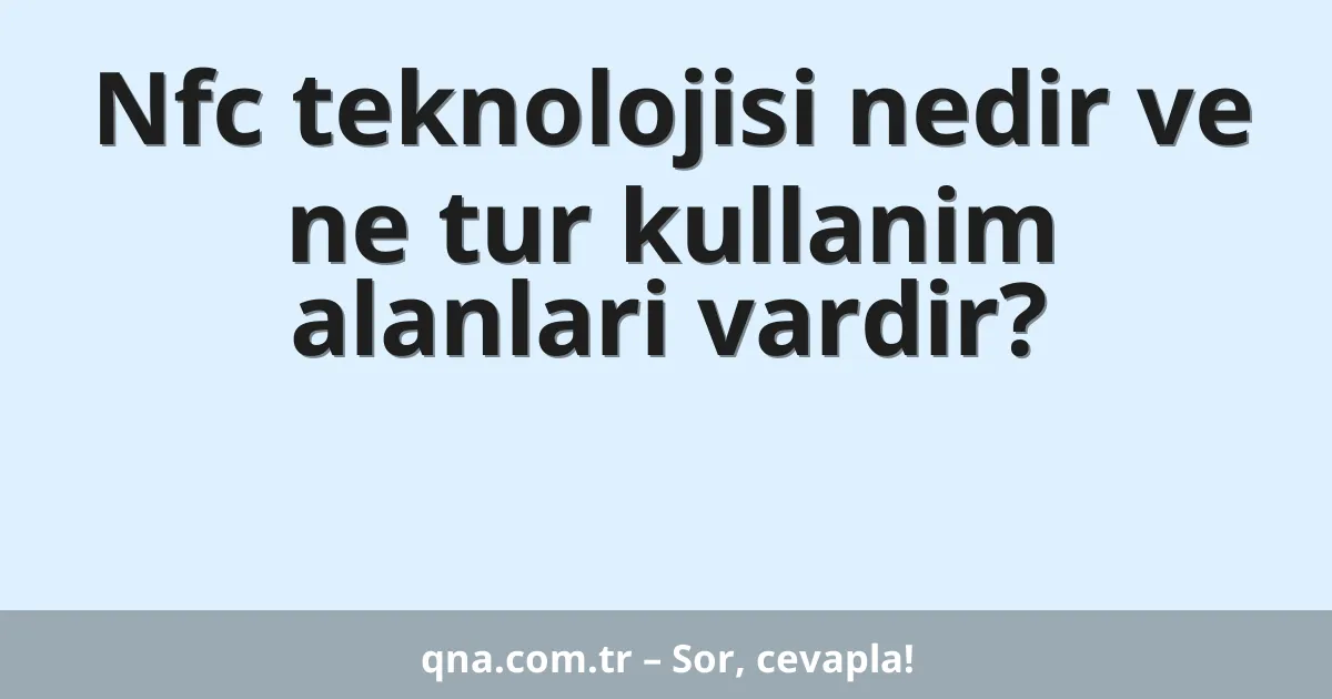 Nfc teknolojisi nedir ve ne tur kullanim alanlari vardir?