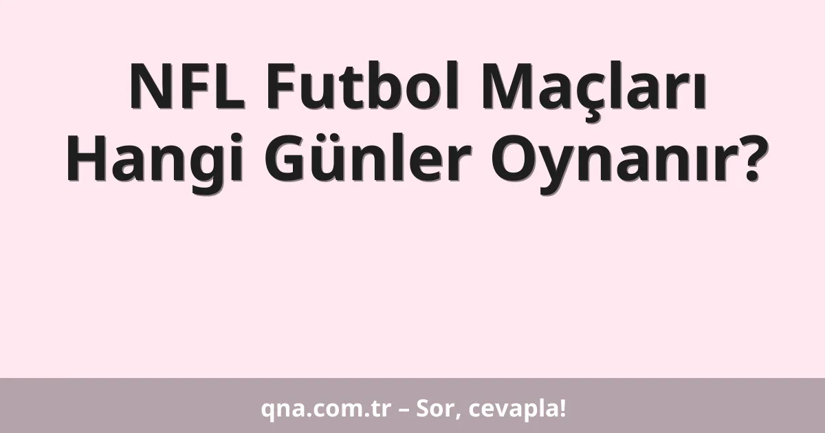 NFL Futbol Maçları Hangi Günler Oynanır?