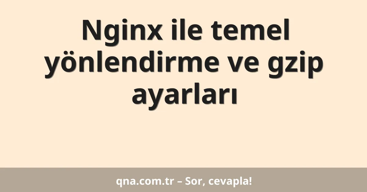 Nginx ile temel yönlendirme ve gzip ayarları