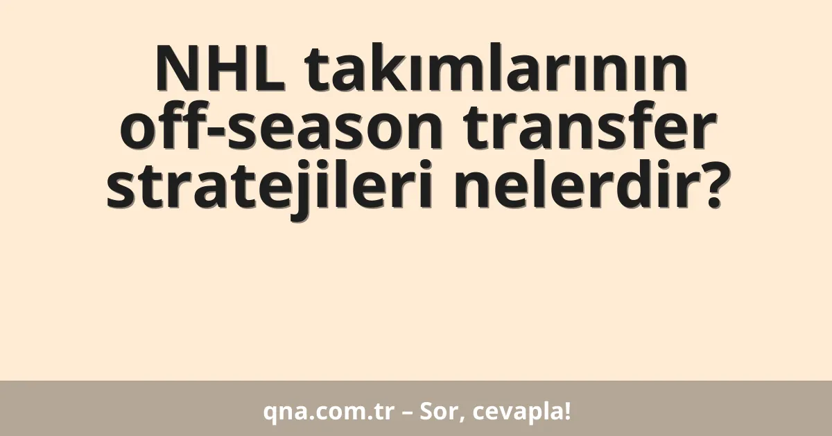 NHL takımlarının off-season transfer stratejileri nelerdir?