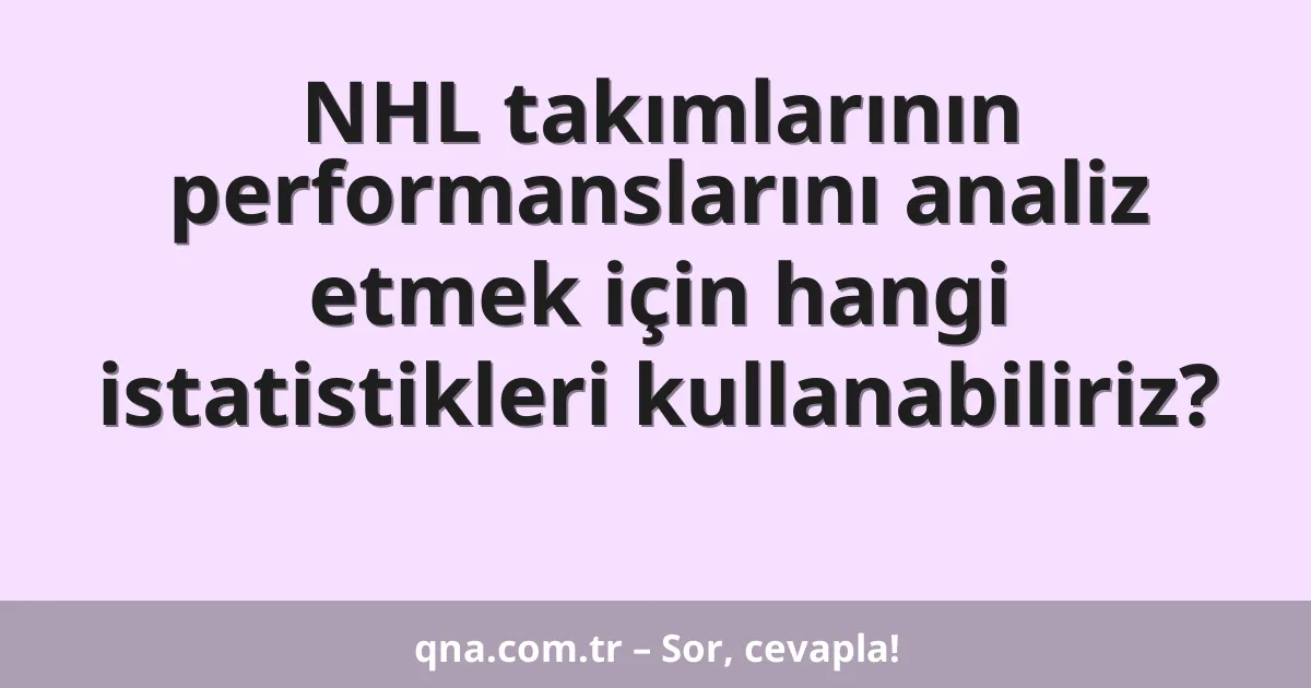 NHL takımlarının performanslarını analiz etmek için hangi istatistikleri kullanabiliriz?