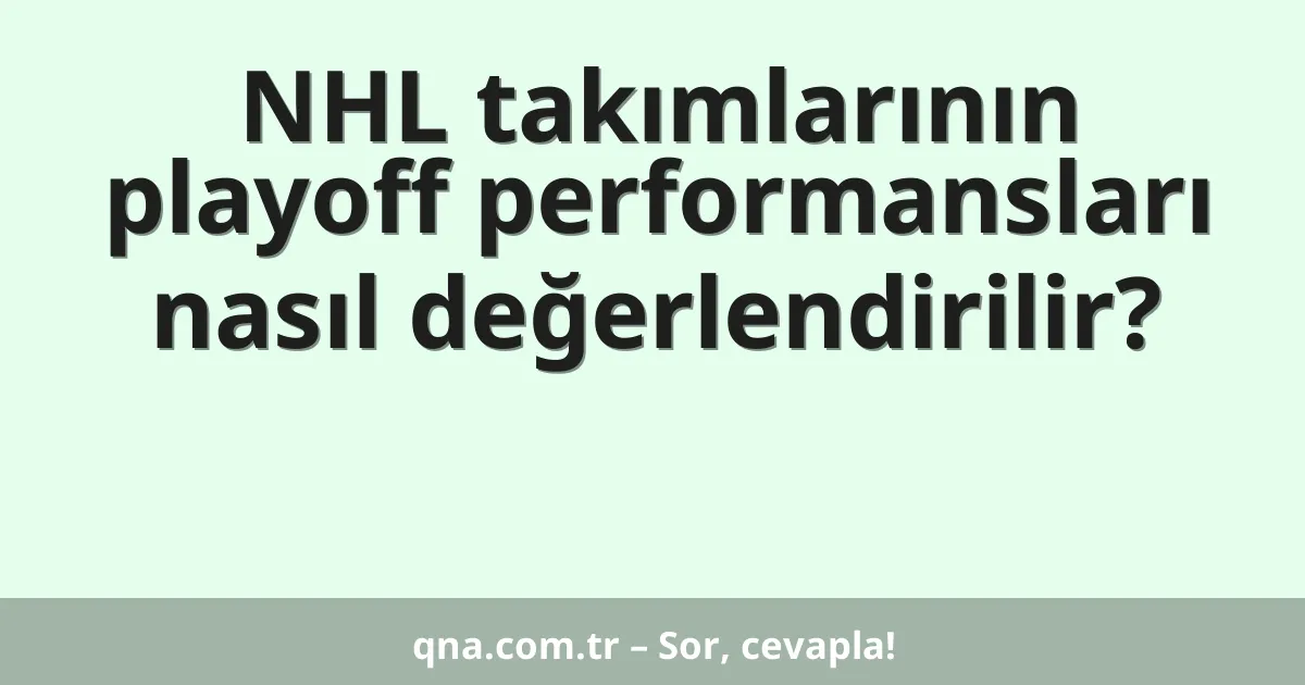 NHL takımlarının playoff performansları nasıl değerlendirilir?