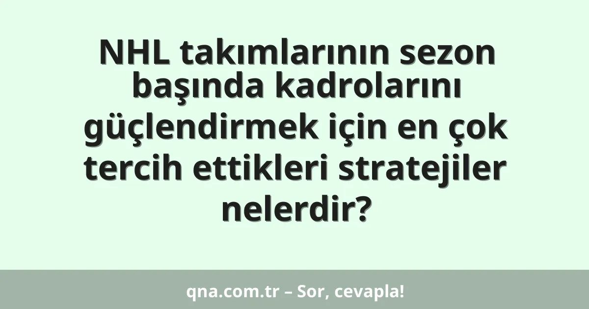 NHL takımlarının sezon başında kadrolarını güçlendirmek için en çok tercih ettikleri stratejiler nelerdir?