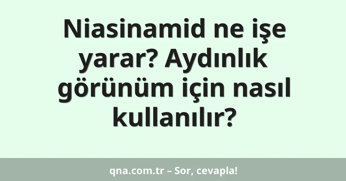 Niasinamid ne işe yarar? Aydınlık görünüm için nasıl kullanılır?