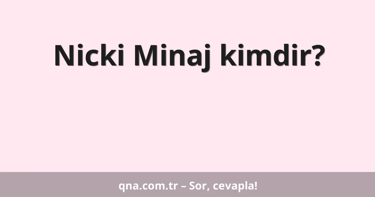 Nicki Minaj kimdir?