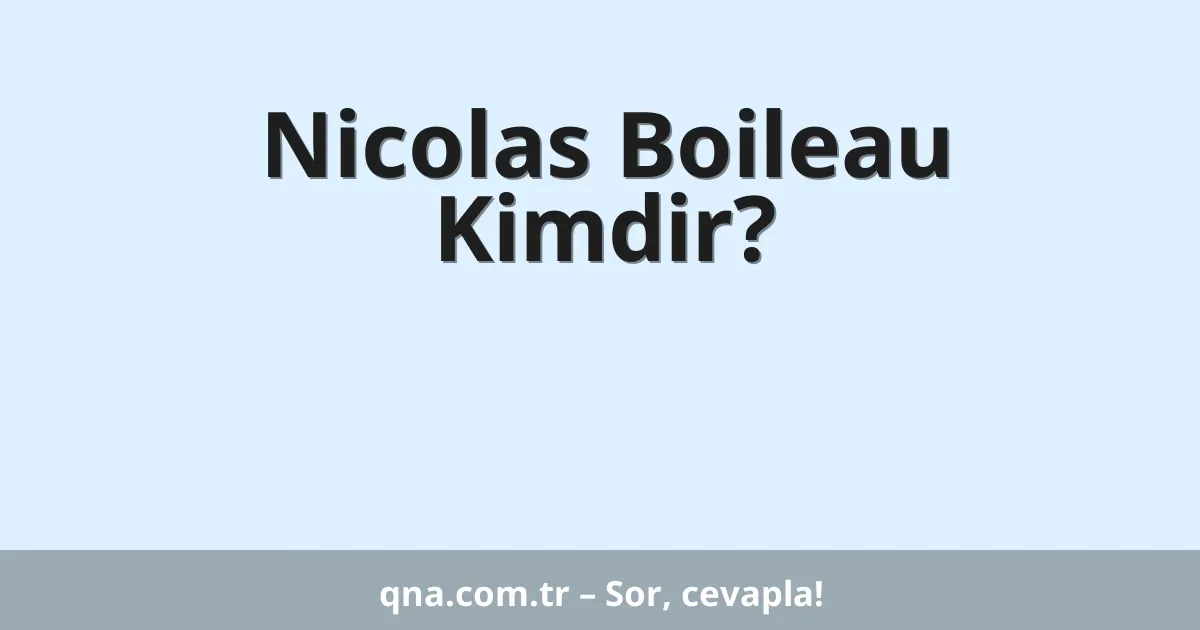 Nicolas Boileau Kimdir?